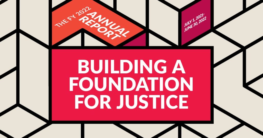 Building a foundation for justice. The FY 2022 annual report. July 1, 2021-June 30, 2022