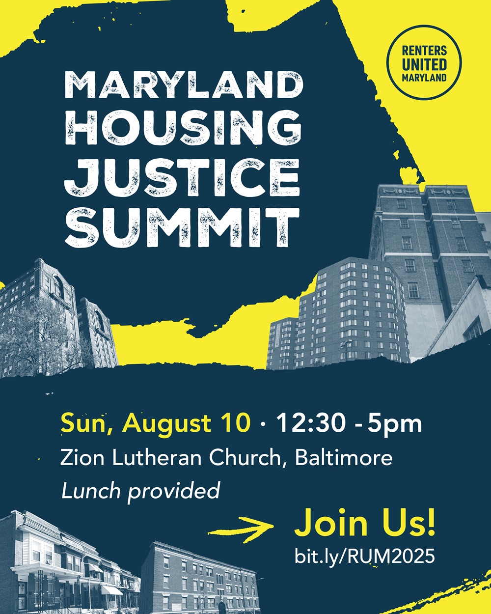 Maryland Housing Justice Summit Renters United Maryland Sunday, August 10, 12:30 - 5 pm Zion Lutheran Church, Baltimore. Lunch provided. Join Us! bit.ly/RUM2025