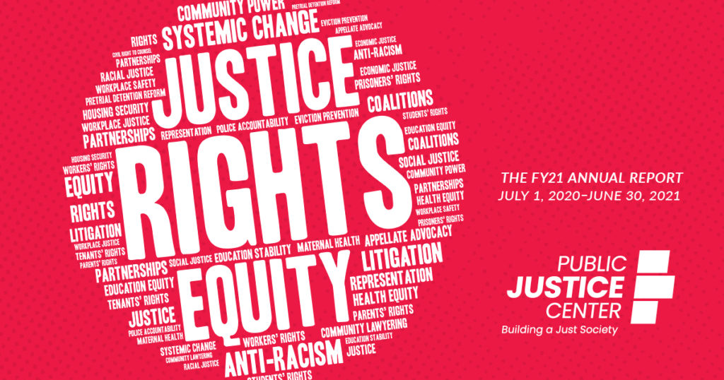 The FY21 annual report. July 1, 2020-June 30, 2021. Public Justice Center: Building a just society. Wordcloud with words like justice, rights, and equity.