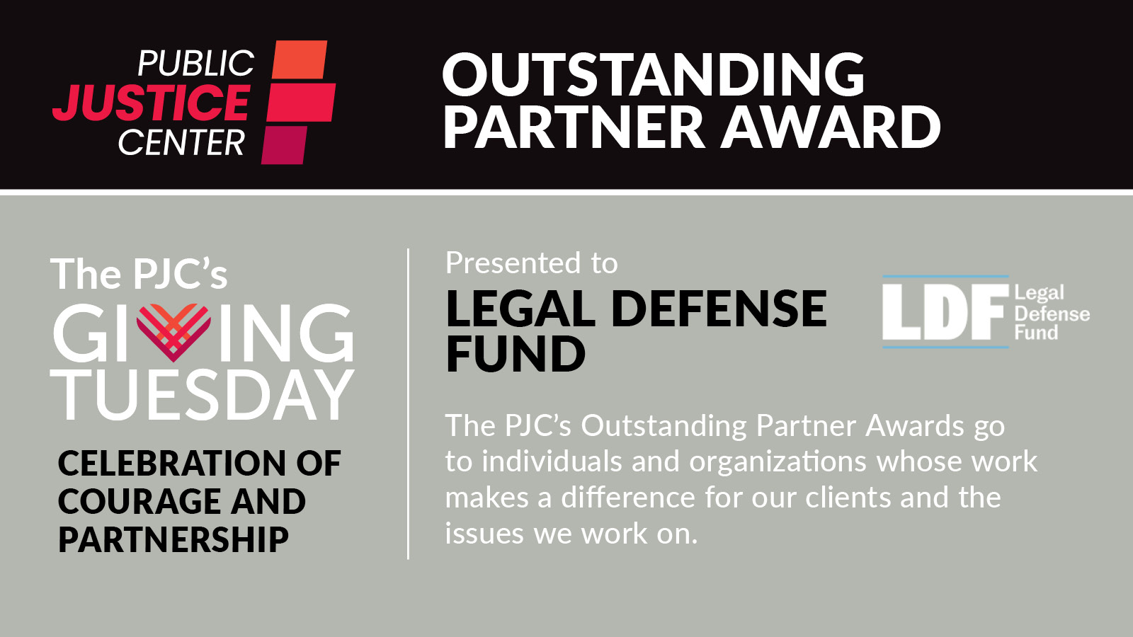 Public Justice Center Outstanding Partner Award

Presented to Legal Defense Fund

The PJC's Outstanding Partner Awards go to individuals and organizations whose work makes a difference for our clients and the issues we work on.

The PJC's Giving Tuesday celebration of courage and partnership